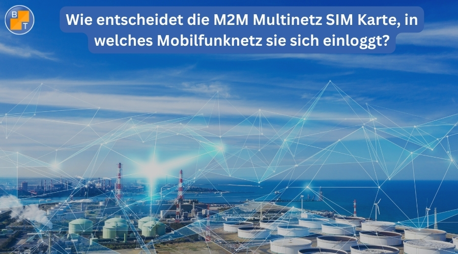 Wie entscheidet die M2M Multinetz SIM Netzwahl, in welches Mobilfunknetz sie sich einloggt?