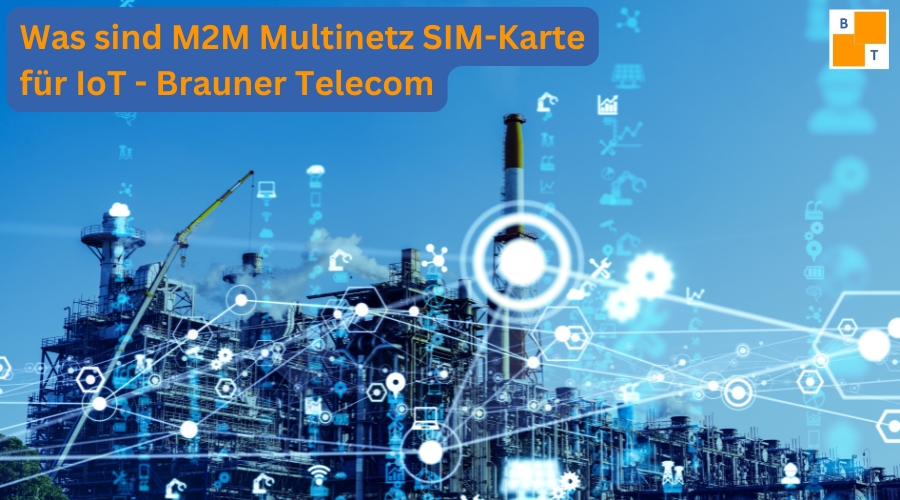 Was sind M2M Multinetz SIM-Karte für IoT – Brauner Telecom